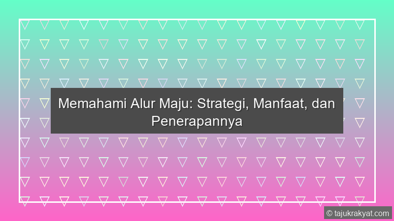 Memahami Alur Maju: Strategi, Manfaat, dan Penerapannya