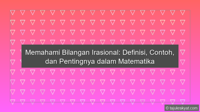 Memahami Bilangan Irasional: Definisi, Contoh, dan Pentingnya dalam Matematika