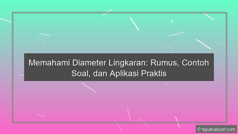 Memahami Diameter Lingkaran: Rumus, Contoh Soal, dan Aplikasi Praktis