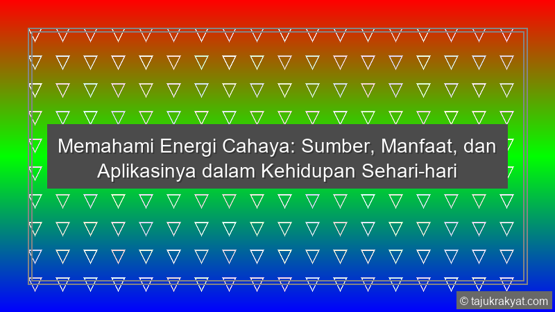 Memahami Energi Cahaya: Sumber, Manfaat, dan Aplikasinya dalam Kehidupan Sehari-hari
