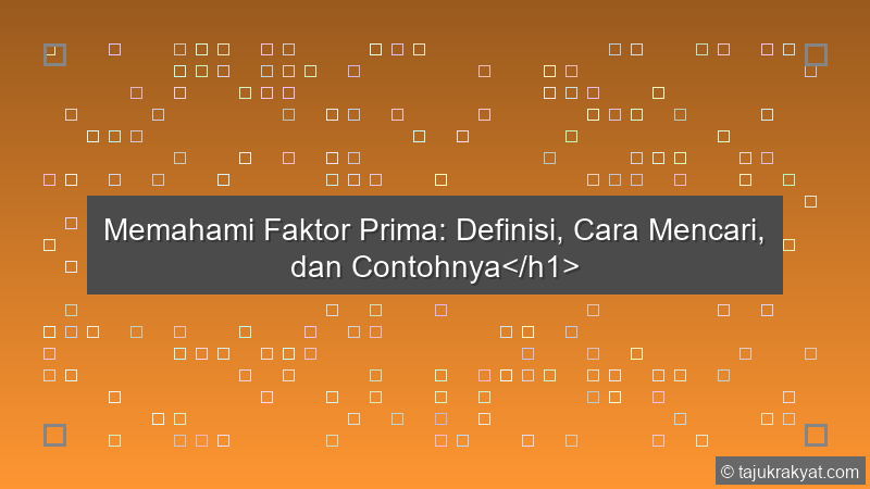 Memahami Faktor Prima: Definisi, Cara Mencari, dan Contohnya</h1>