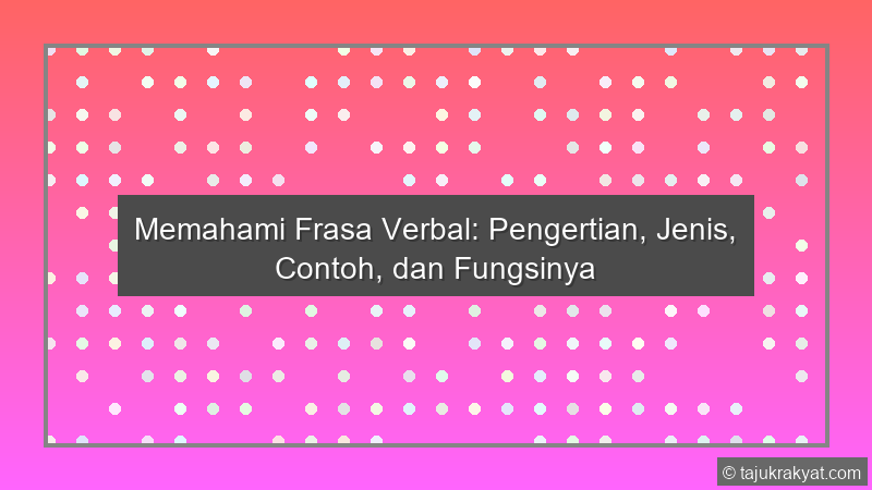 Memahami Frasa Verbal: Pengertian, Jenis, Contoh, dan Fungsinya