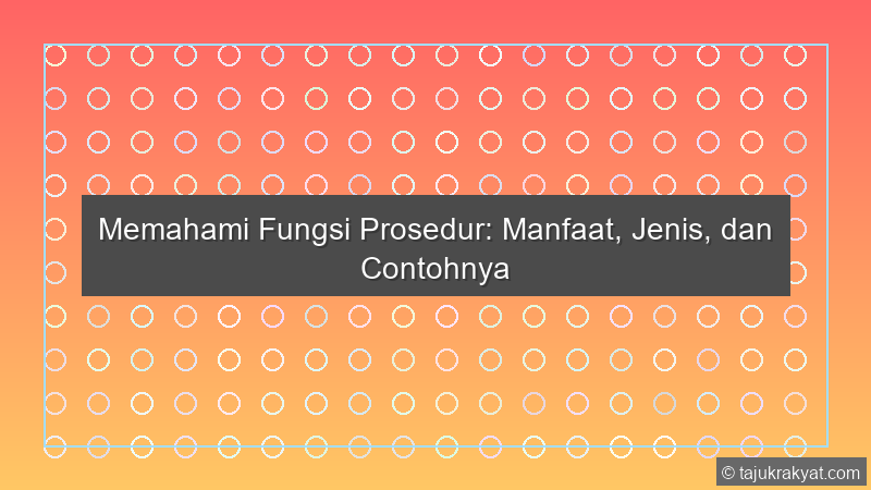 Memahami Fungsi Prosedur: Manfaat, Jenis, dan Contohnya