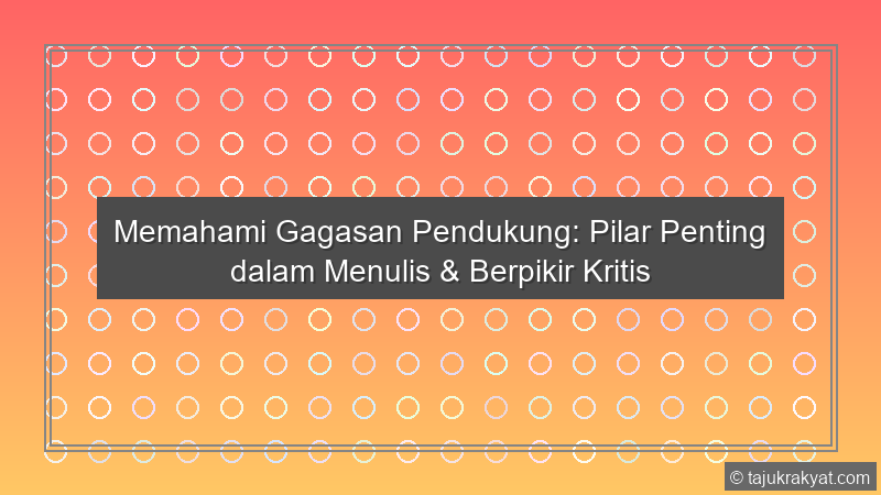 Memahami Gagasan Pendukung: Pilar Penting dalam Menulis & Berpikir Kritis