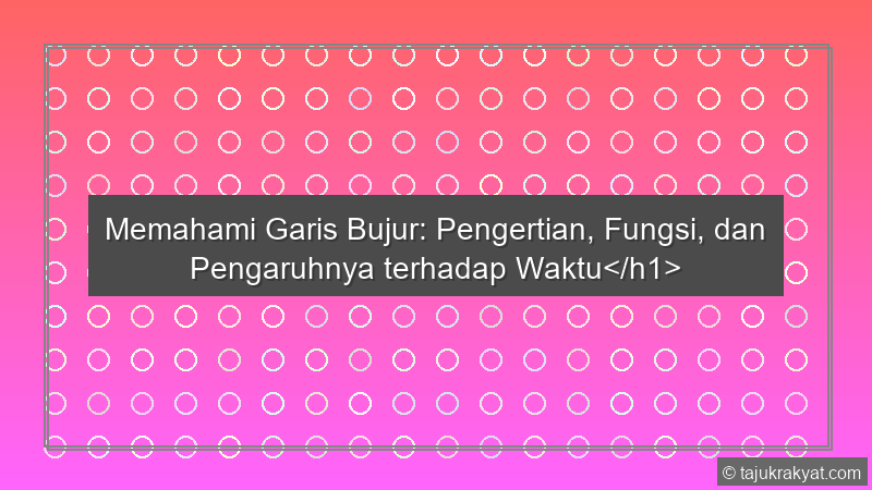 Memahami Garis Bujur: Pengertian, Fungsi, dan Pengaruhnya terhadap Waktu</h1>
