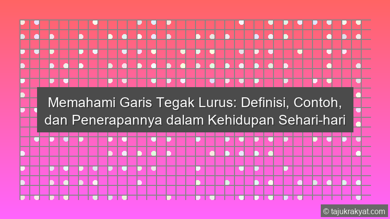 Memahami Garis Tegak Lurus: Definisi, Contoh, dan Penerapannya dalam Kehidupan Sehari-hari