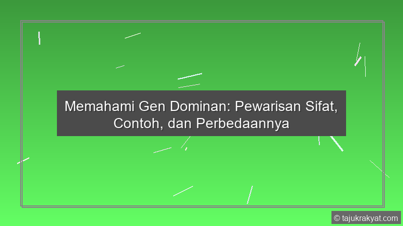 Memahami Gen Dominan: Pewarisan Sifat, Contoh, dan Perbedaannya