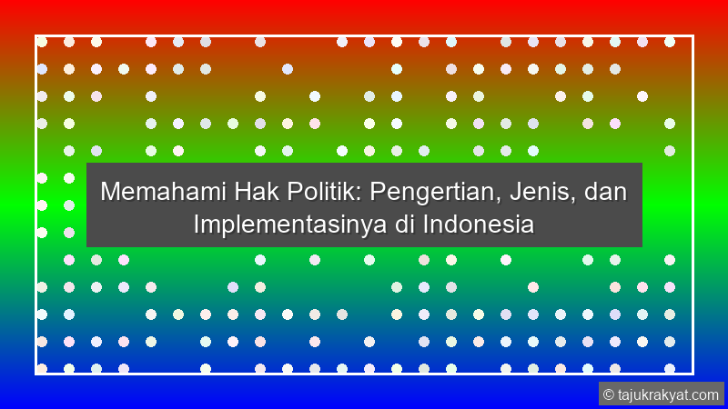 Memahami Hak Politik: Pengertian, Jenis, dan Implementasinya di Indonesia