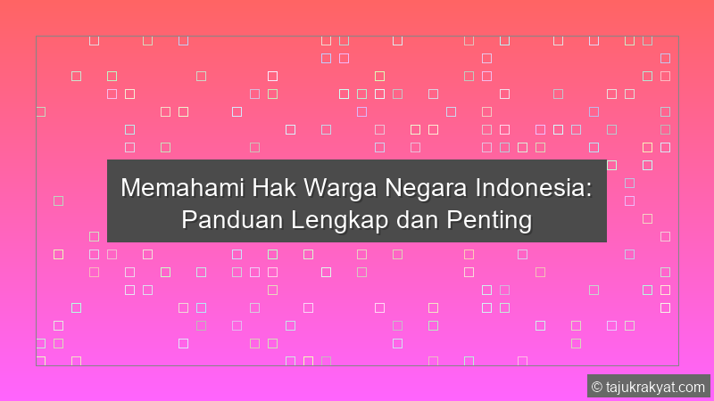 Memahami Hak Warga Negara Indonesia: Panduan Lengkap dan Penting