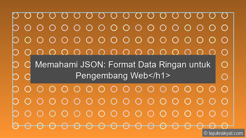 Memahami JSON: Format Data Ringan untuk Pengembang Web</h1>