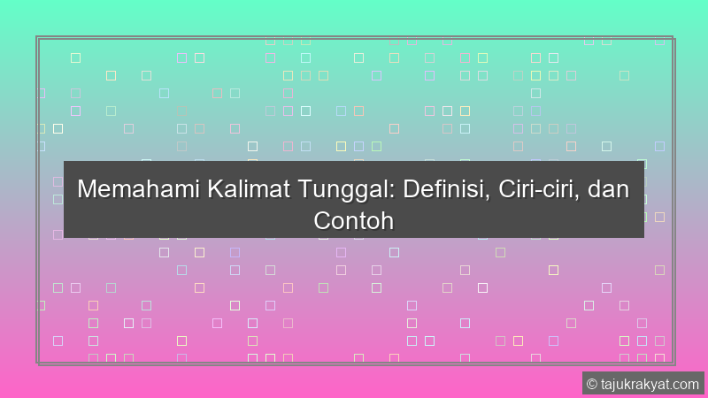 Memahami Kalimat Tunggal: Definisi, Ciri-ciri, dan Contoh
