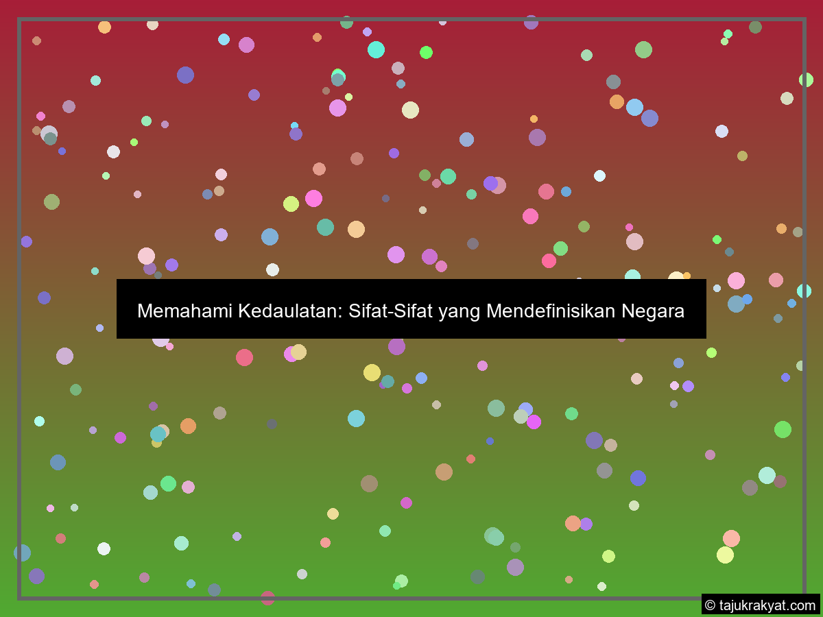 Memahami Kedaulatan: Sifat-Sifat yang Mendefinisikan Negara