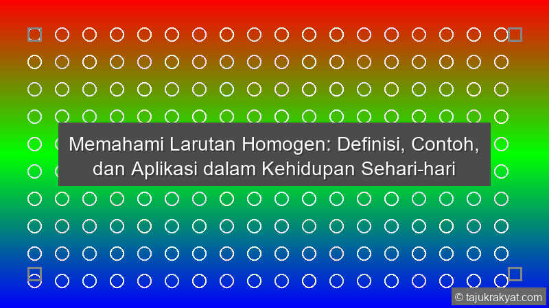 Memahami Larutan Homogen: Definisi, Contoh, dan Aplikasi dalam Kehidupan Sehari-hari