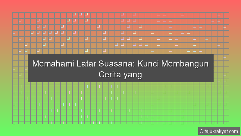 Memahami Latar Suasana: Kunci Membangun Cerita yang