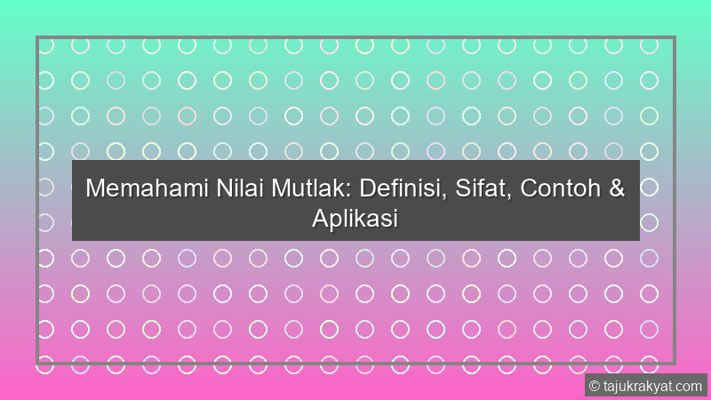 Memahami Nilai Mutlak: Definisi, Sifat, Contoh & Aplikasi