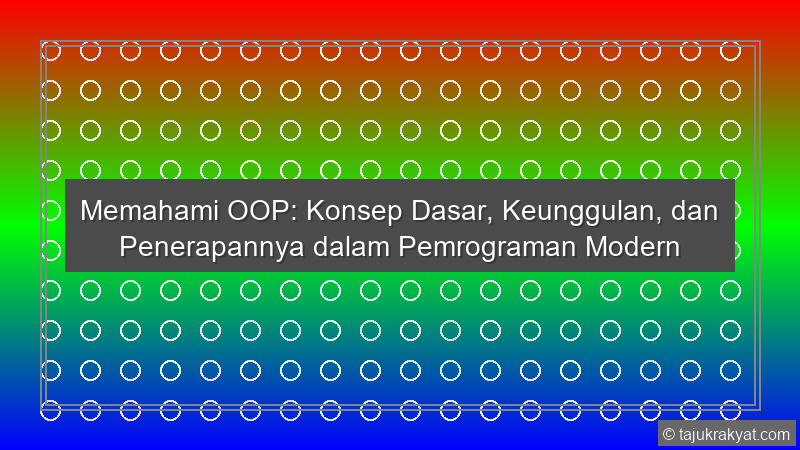 Memahami OOP: Konsep Dasar, Keunggulan, dan Penerapannya dalam Pemrograman Modern
