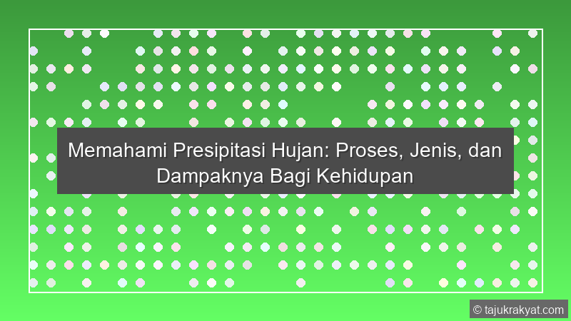 Memahami Presipitasi Hujan: Proses, Jenis, dan Dampaknya Bagi Kehidupan