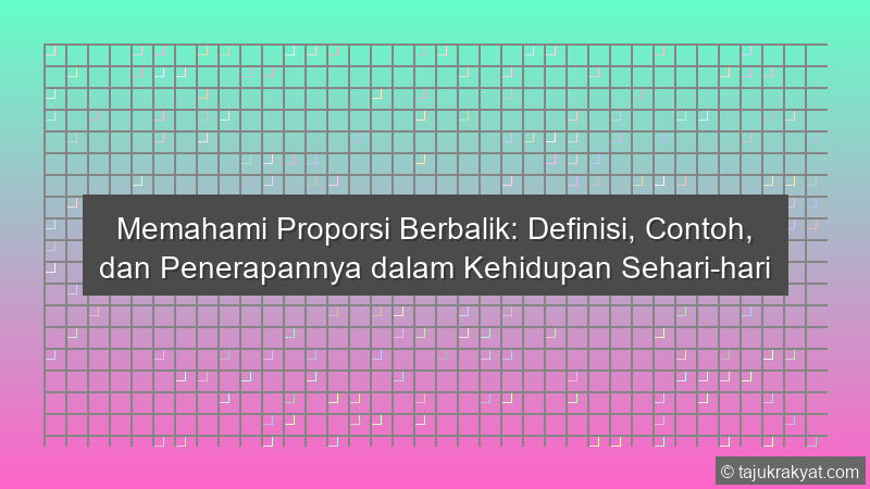 Memahami Proporsi Berbalik: Definisi, Contoh, dan Penerapannya dalam Kehidupan Sehari-hari