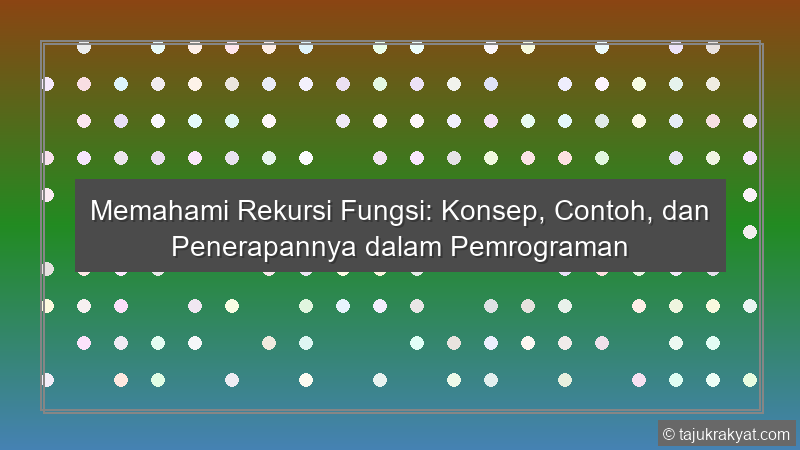 Memahami Rekursi Fungsi: Konsep, Contoh, dan Penerapannya dalam Pemrograman