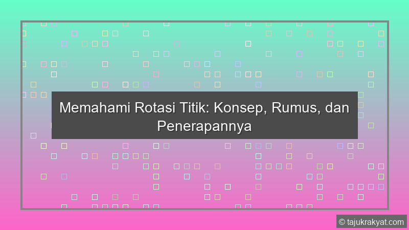 Memahami Rotasi Titik: Konsep, Rumus, dan Penerapannya