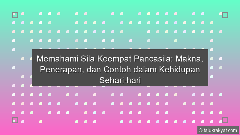 Memahami Sila Keempat Pancasila: Makna, Penerapan, dan Contoh dalam Kehidupan Sehari-hari