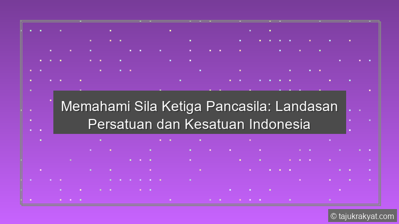 Memahami Sila Ketiga Pancasila: Landasan Persatuan dan Kesatuan Indonesia