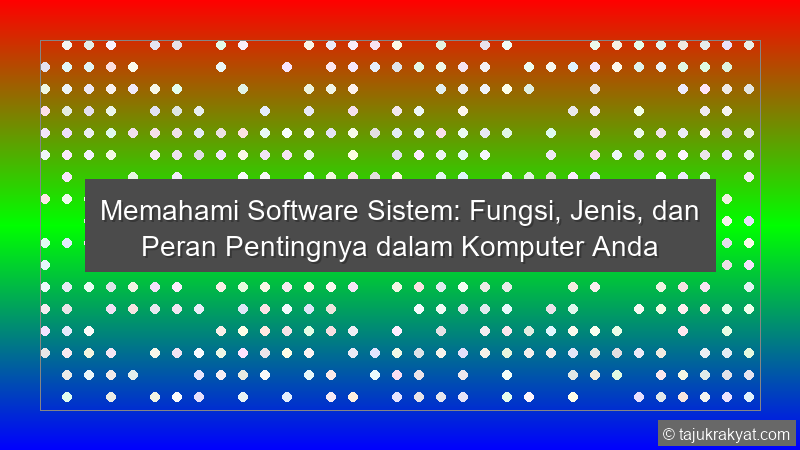 Memahami Software Sistem: Fungsi, Jenis, dan Peran Pentingnya dalam Komputer Anda