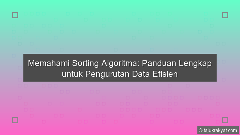 Memahami Sorting Algoritma: Panduan Lengkap untuk Pengurutan Data Efisien