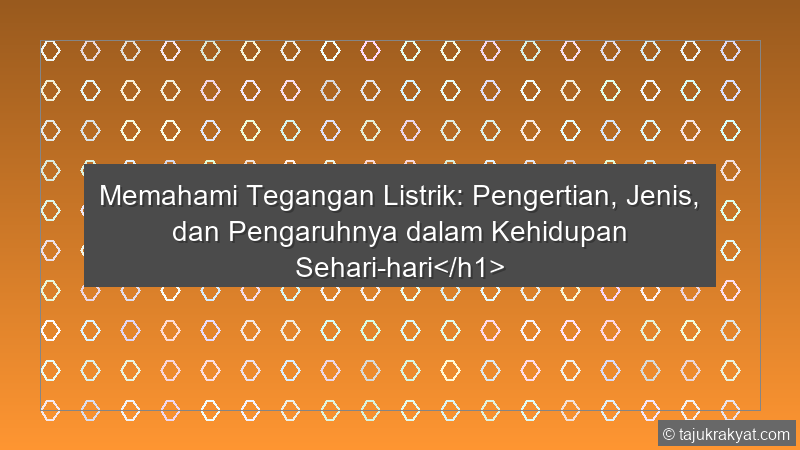 Memahami Tegangan Listrik: Pengertian, Jenis, dan Pengaruhnya dalam Kehidupan Sehari-hari</h1>