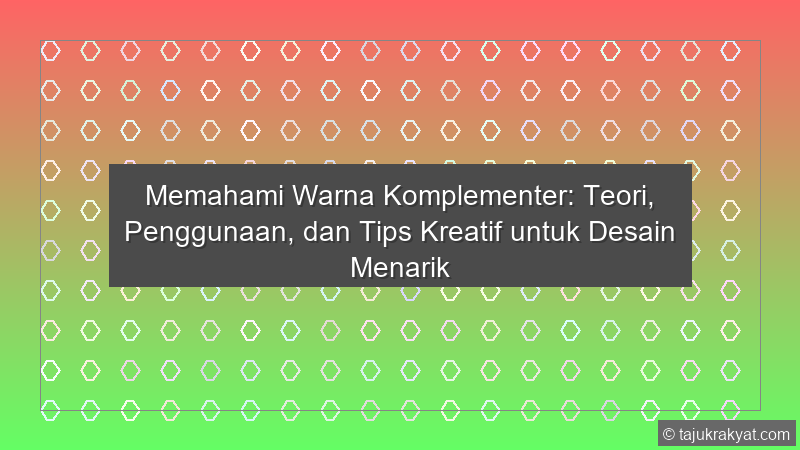 Memahami Warna Komplementer: Teori, Penggunaan, dan Tips Kreatif untuk Desain Menarik