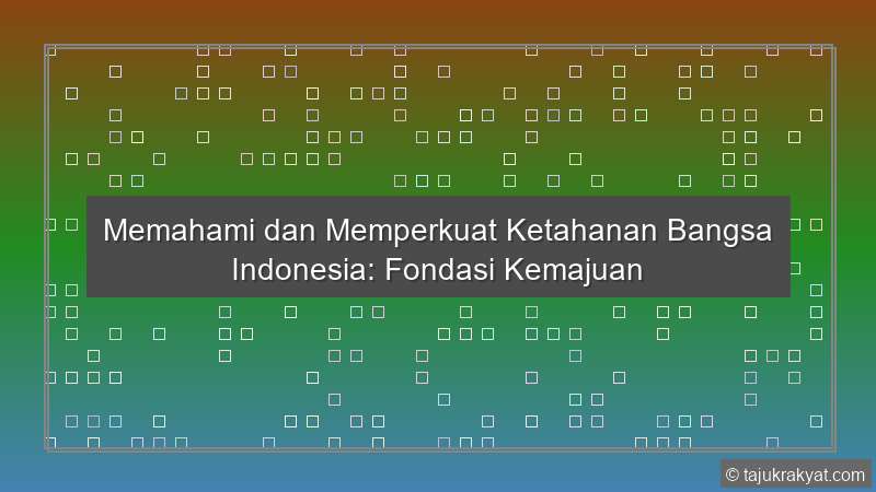 Memahami dan Memperkuat Ketahanan Bangsa Indonesia: Fondasi Kemajuan