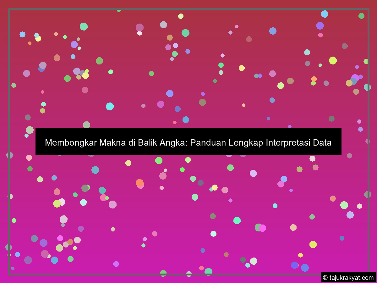 Membongkar Makna di Balik Angka: Panduan Lengkap Interpretasi Data
