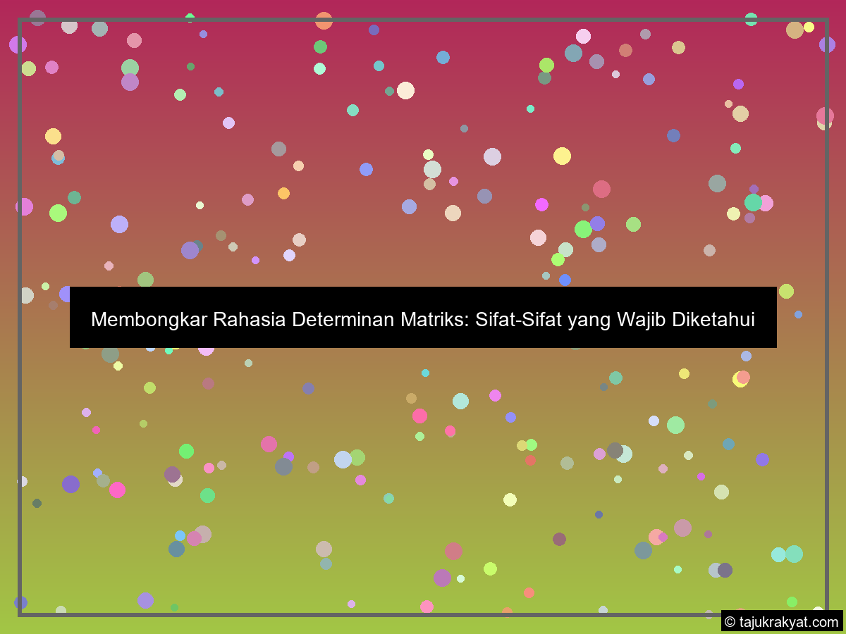 Membongkar Rahasia Determinan Matriks: Sifat-Sifat yang Wajib Diketahui