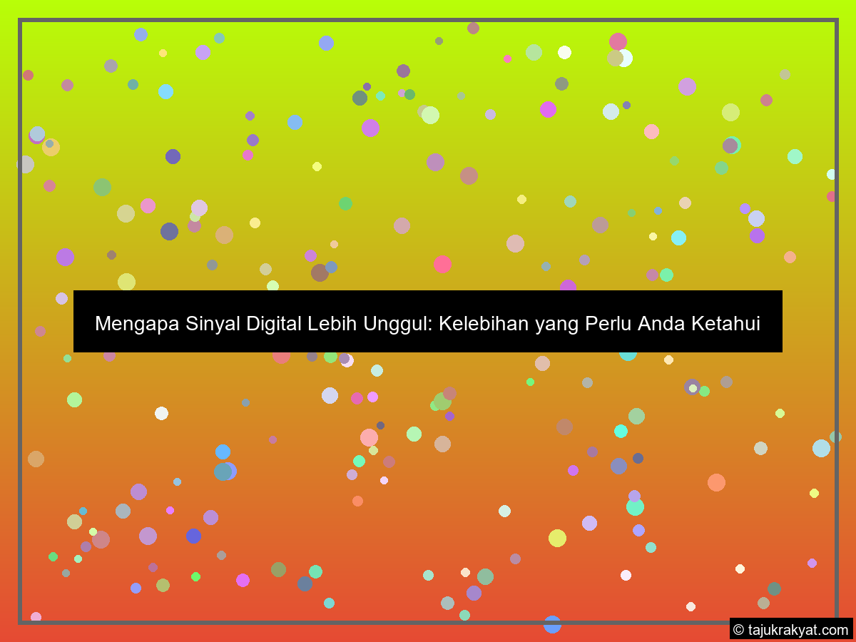 Mengapa Sinyal Digital Lebih Unggul: Kelebihan yang Perlu Anda Ketahui