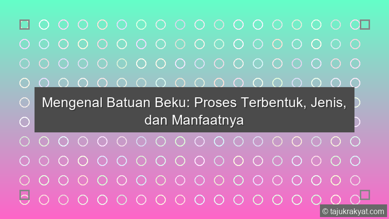 Mengenal Batuan Beku: Proses Terbentuk, Jenis, dan Manfaatnya