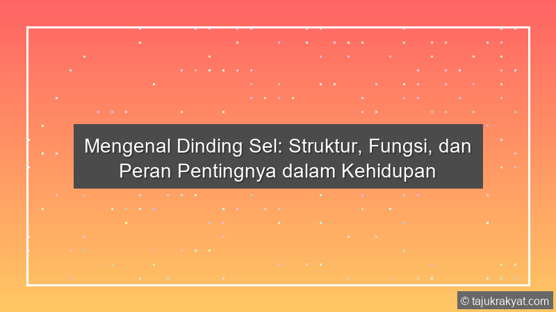 Mengenal Dinding Sel: Struktur, Fungsi, dan Peran Pentingnya dalam Kehidupan