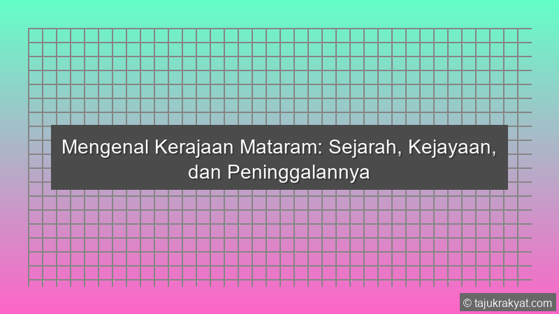 Mengenal Kerajaan Mataram: Sejarah, Kejayaan, dan Peninggalannya