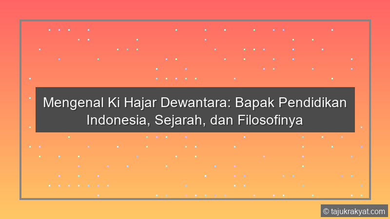 Mengenal Ki Hajar Dewantara: Bapak Pendidikan Indonesia, Sejarah, dan Filosofinya