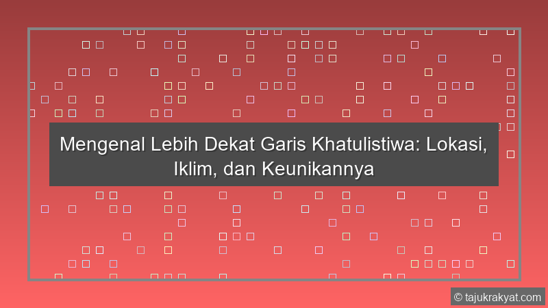 Mengenal Lebih Dekat Garis Khatulistiwa: Lokasi, Iklim, dan Keunikannya