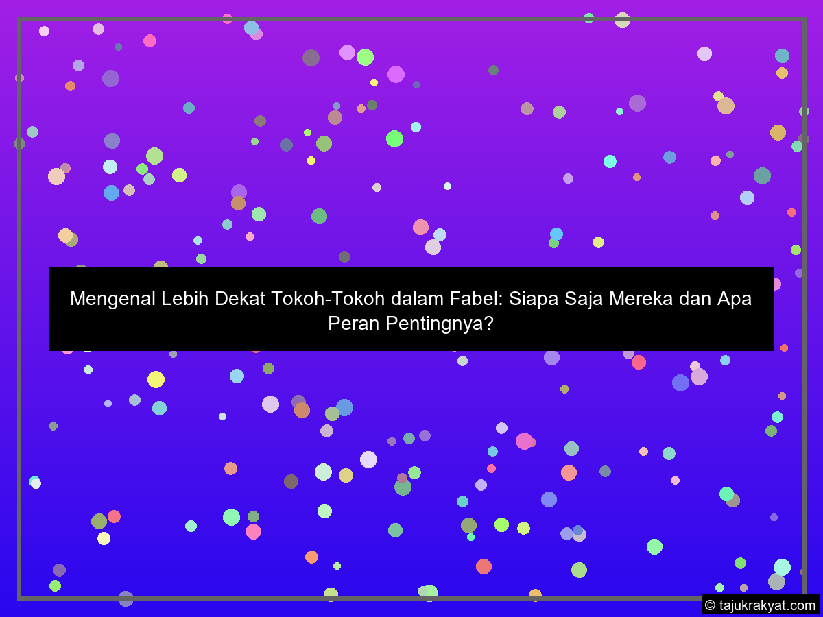 Mengenal Lebih Dekat Tokoh-Tokoh dalam Fabel: Siapa Saja Mereka dan Apa Peran Pentingnya?