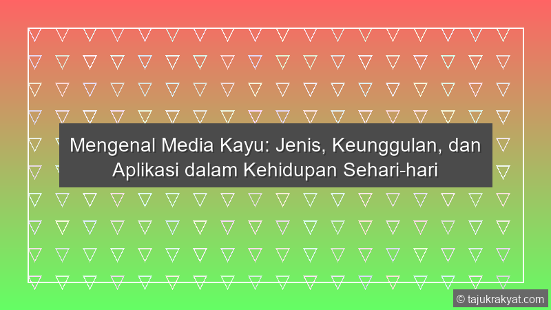 Mengenal Media Kayu: Jenis, Keunggulan, dan Aplikasi dalam Kehidupan Sehari-hari
