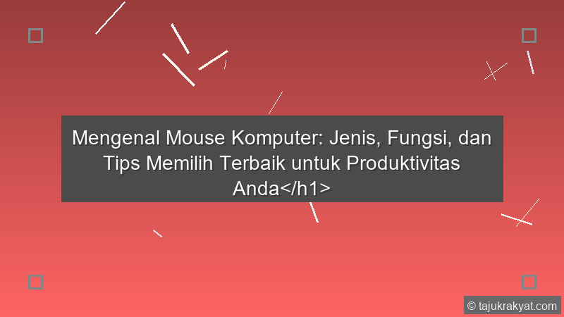 Mengenal Mouse Komputer: Jenis, Fungsi, dan Tips Memilih Terbaik untuk Produktivitas Anda</h1>