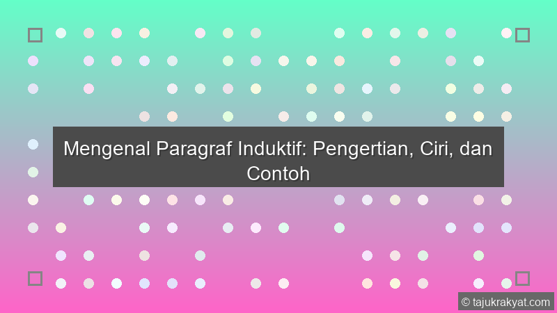 Mengenal Paragraf Induktif: Pengertian, Ciri, dan Contoh