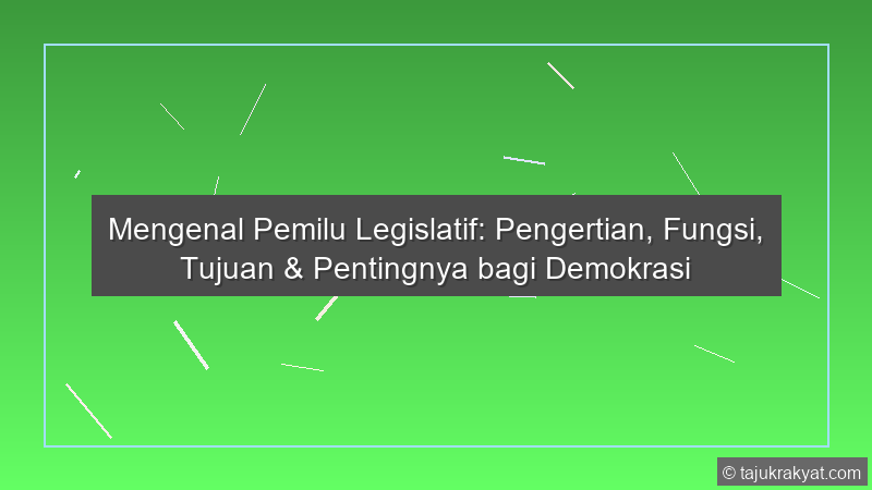 Mengenal Pemilu Legislatif: Pengertian, Fungsi, Tujuan & Pentingnya bagi Demokrasi