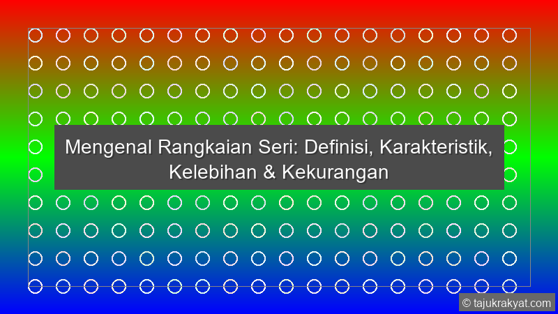 Mengenal Rangkaian Seri: Definisi, Karakteristik, Kelebihan & Kekurangan