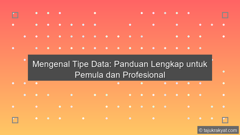 Mengenal Tipe Data: Panduan Lengkap untuk Pemula dan Profesional