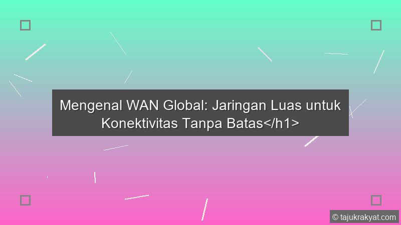 Mengenal WAN Global: Jaringan Luas untuk Konektivitas Tanpa Batas</h1>