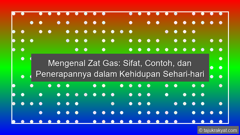 Mengenal Zat Gas: Sifat, Contoh, dan Penerapannya dalam Kehidupan Sehari-hari