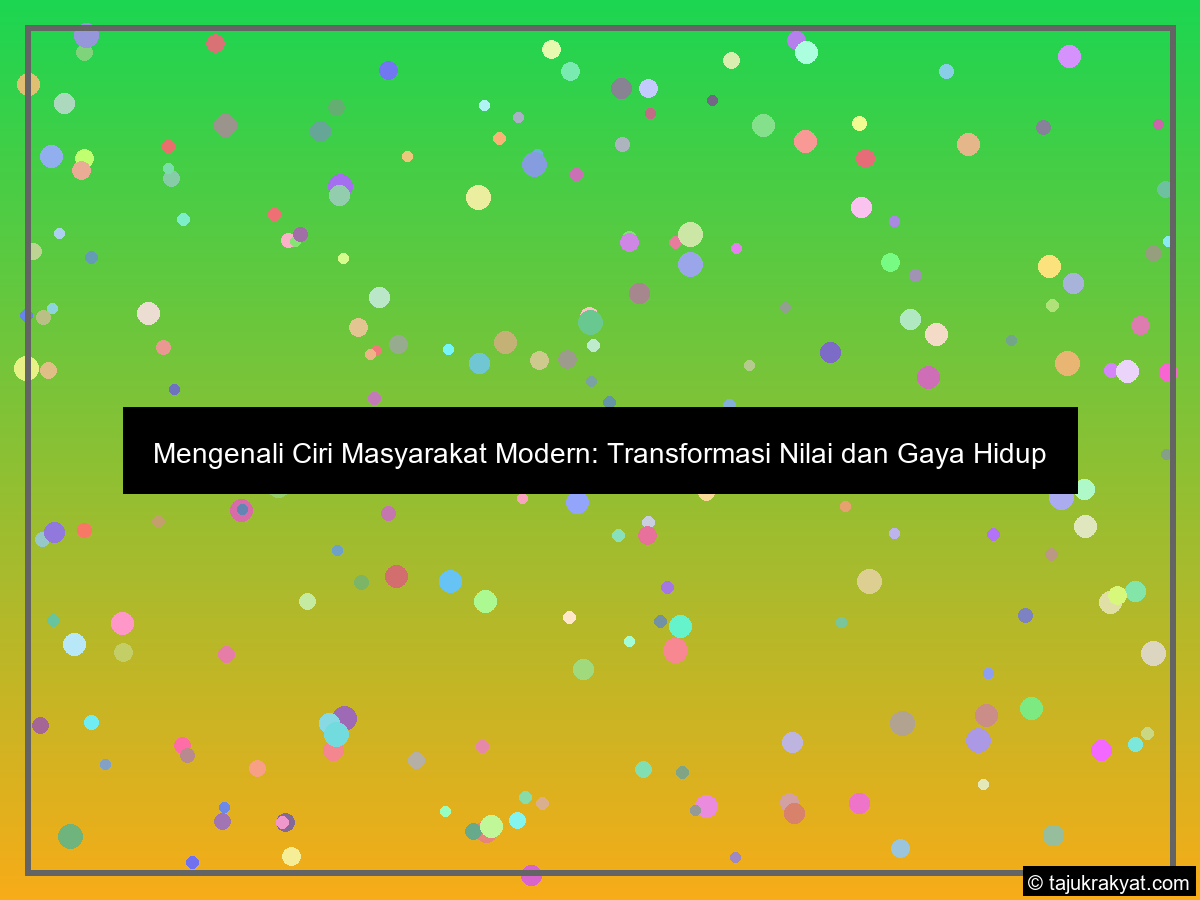 Mengenali Ciri Masyarakat Modern: Transformasi Nilai dan Gaya Hidup