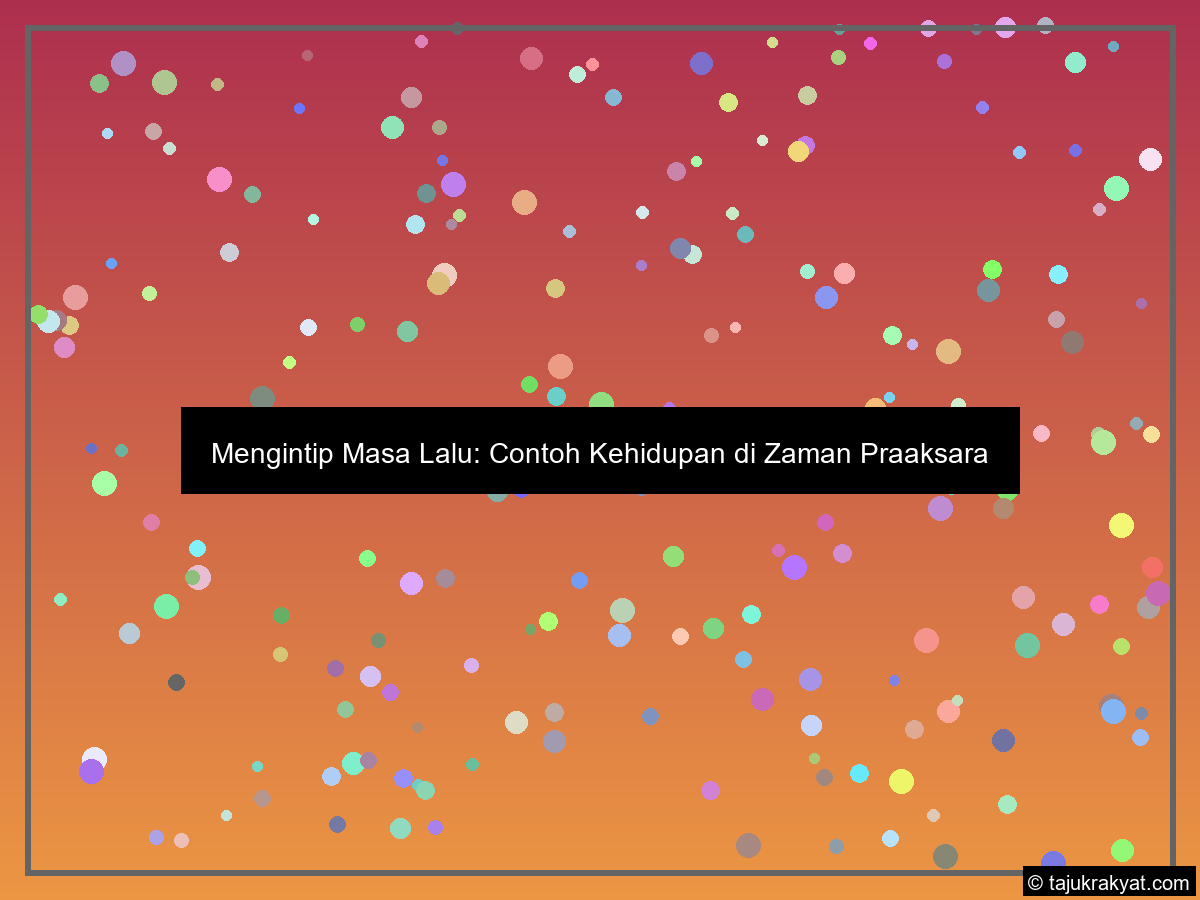 Mengintip Masa Lalu: Contoh Kehidupan di Zaman Praaksara